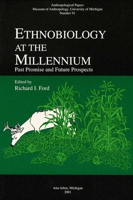 Ethnobiology at the Millennium: Past Promise and Future Prospects Volume 91 by Ford, Richard I.