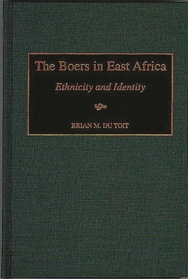 The Boers in East Africa: Ethnicity and Identity by Toit, Brian M. Du