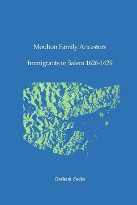 Moulton Family Ancestors: Immigrants to Salem 1626 - 1629 by Cocks, Graham