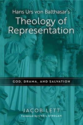 Hans Urs Von Balthasar's Theology of Representation: God, Drama, and Salvation by Lett, Jacob