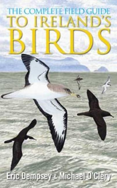The Complete Field Guide to Ireland's Birds by Dempsey, Eric