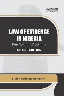Law Of Evidence In Nigeria Practice And Procedure by Ortuanya, Simon Uchenna