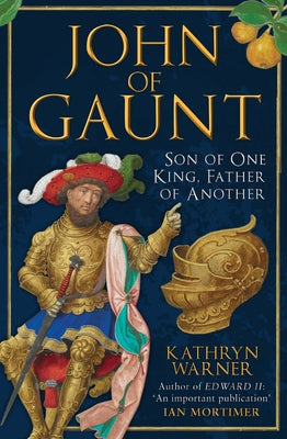 John of Gaunt: Son of One King, Father of Another by Warner, Kathryn