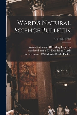 Ward's Natural Science Bulletin; v.1-3 (1881-1886) by Venn, Mary C. Associated Name Dsi