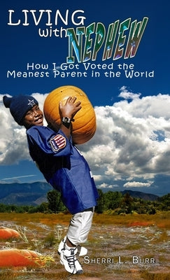 Living with Nephew: How I Got Voted the Meanest Parent in the World by Burr, Sherri