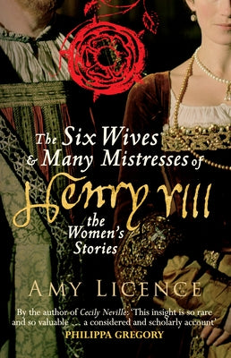 The Six Wives & Many Mistresses of Henry VIII: The Women's Stories by Licence, Amy