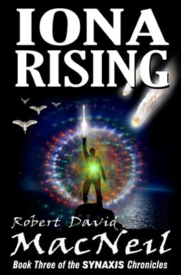 Iona Rising: Book Three of the Synaxis Chronicles by MacNeil, Robert David