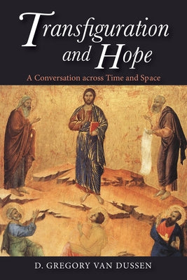 Transfiguration and Hope: A Conversation Across Time and Space by Van Dussen, D. Gregory