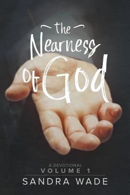 The Nearness of God: A Devotional Volume 1 by Wade, Sandra