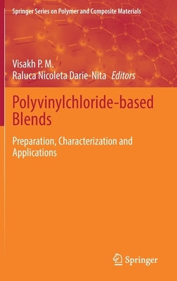 Polyvinylchloride-Based Blends: Preparation, Characterization and Applications by P. M., Visakh