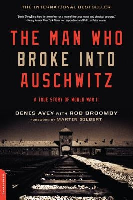 The Man who Broke Into Auschwitz: A True Story of World War II by Avey, Denis