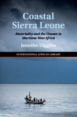 Coastal Sierra Leone: Materiality and the Unseen in Maritime West Africa by Diggins, Jennifer