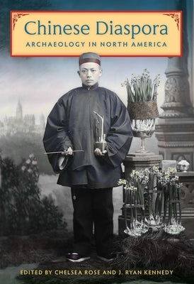 Chinese Diaspora Archaeology in North America by Rose, Chelsea