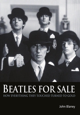 Beatles for Sale: How Everything They Touched Turned to Gold by Blaney, John