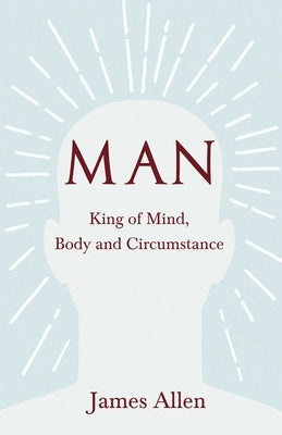 Man - King of Mind, Body and Circumstance by Allen, James