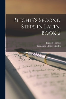 Ritchie's Second Steps in Latin, Book 2 by Ritchie, Francis