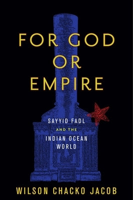 For God or Empire: Sayyid Fadl and the Indian Ocean World by Jacob, Wilson Chacko