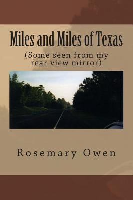Miles and Miles of Texas: (Some seen from my rear view mirror) by Owen, Rosemary