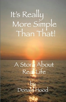 It's Really More Simple Than That!: A Story About Real Life by Hood, Donald