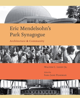 Eric Mendelsohn's Park Synagoue: Architecture and Community by Leedy Jr.