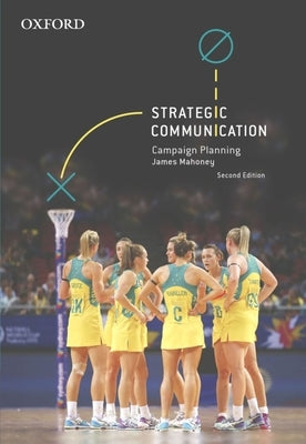 Strategic Communication: Campaign Planning by Mahoney, James