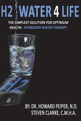 H2 Water 4 Life: The Simplest Solution for Optimum Health: Hydrogen Water Therapy (Full Color) by Clarke, C. M. H. a. Steven