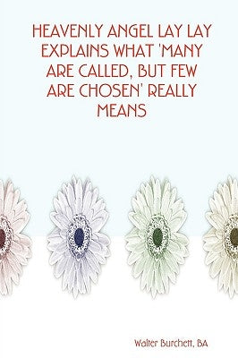 Heavenly Angel Lay Lay Explains What 'Many Are Called, But Few Are Chosen' Really Means by Burchett, Ba Walter