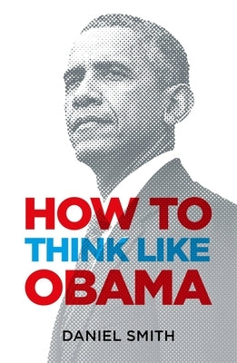 How to Think Like Obama by Smith, Daniel