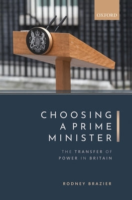Choosing a Prime Minister: The Transfer of Power in Britain by Brazier, Rodney