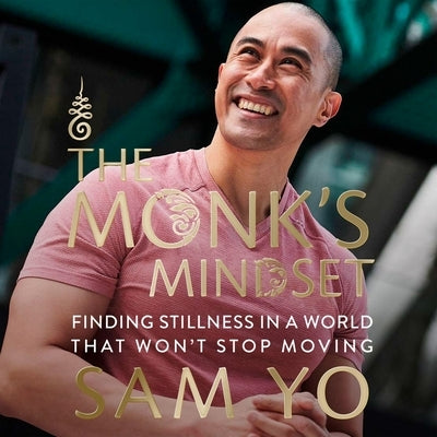The Monk's Mindset: Finding Stillness in a World That Won't Stop Moving by Yo, Sam