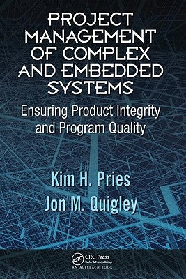 Project Management of Complex and Embedded Systems: Ensuring Product Integrity and Program Quality by Pries, Kim H.
