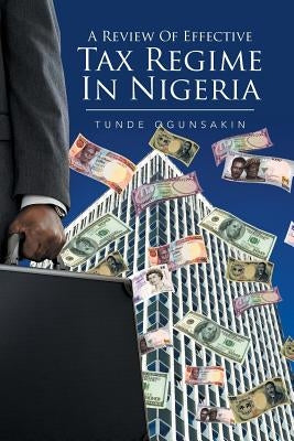 A Review of Effective Tax Regime in Nigeria by Ogunsakin, Tunde