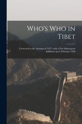 Who's Who in Tibet: Corrected to the Autumn of 1937, With a Few Subsequent Additions up to February 1938 by Anonymous
