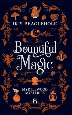 Bountiful Magic: Myrtlewood Mysteries Book 6 by Beaglehole, Iris