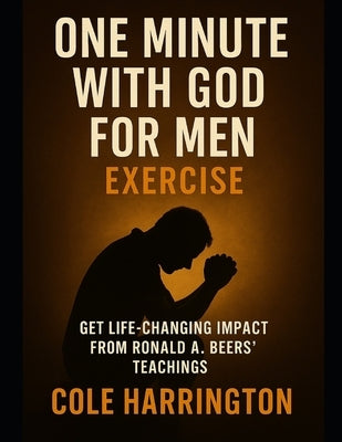 One Minute With God for Men Exercise: Get Life-Changing Impact from Ronald A. Beers' Teachings by Harrington, Cole