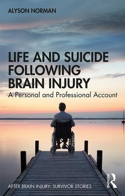 Life and Suicide Following Brain Injury: A Personal and Professional Account by Norman, Alyson