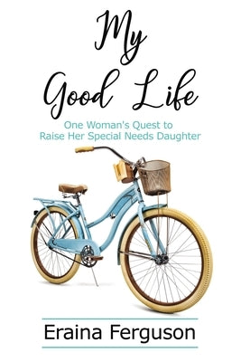 My Good Life: One Woman's Quest to Raise Her Special Needs Daughter by Ferguson, Everett