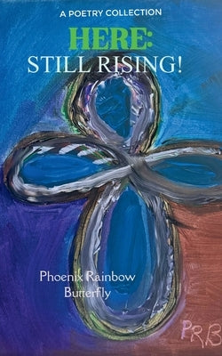 Here: Still Rising by Butterfly, Phoenix Rainbow