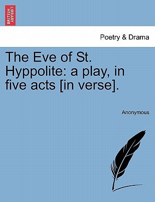 The Eve of St. Hyppolite: A Play, in Five Acts [In Verse]. by Anonymous