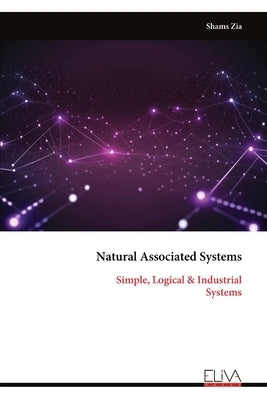 Natural Associated Systems: Simple, Logical & Industrial Systems by Zia, Shams