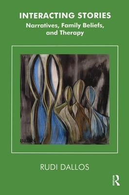 Interacting Stories: Narratives, Family Beliefs and Therapy by Dallos, Rudi