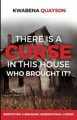 There is a Curse in this house: Who brought it? by Quayson, Kwabena