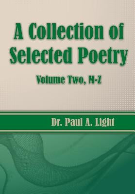 A Collection of Selected Poetry, Volume Two M-Z by Light, Paul a.