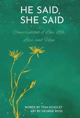 He Said, She Said: Conversations of Love, Life, Loss, and Hope by Scholet, Tom