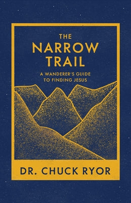 The Narrow Trail: A Wanderer's Guide to Finding Jesus by Ryor, Chuck