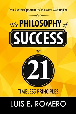 You Are the Opportunity You Were Waiting For: The Philosophy of Success in 21 Timeless Principles by Romero, Luis E.