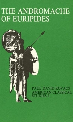 The Andromache of Euripides: An Interpretation by Kovacs, Paul David