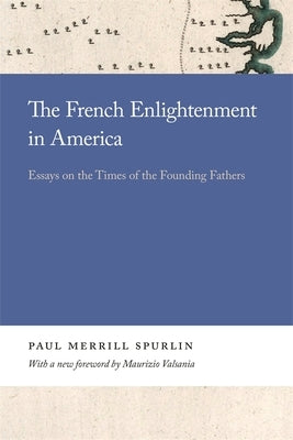 The French Enlightenment in America: Essays on the Times of the Founding Fathers by Spurlin, Paul