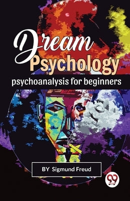Dream Psychology Psychoanalysis For Beginners by Freud, Sigmund
