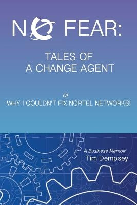 No Fear: Tales of a Change Agent or Why I Couldn't Fix Nortel Networks: A Business Memoir by Dempsey, Timothy F.